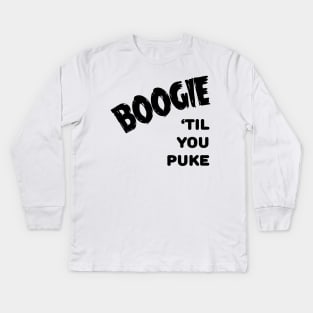 Boogie 'till You Puke Kids Long Sleeve T-Shirt